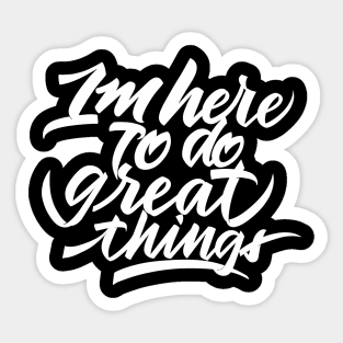 im here to do great things Sticker